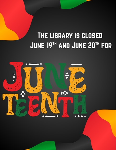 The library is closed June 19th and June 20th for Juneteenth.